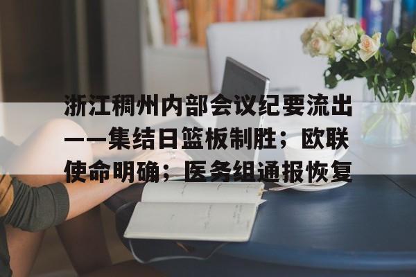乐鱼体育官方网页版-浙江稠州内部会议纪要流出——集结日篮板制胜；欧联使命明确；医务组通报恢复